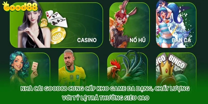 Nhà cái Good88 cung cấp kho game đa dạng, chất lượng với tỷ lệ trả thưởng siêu cao