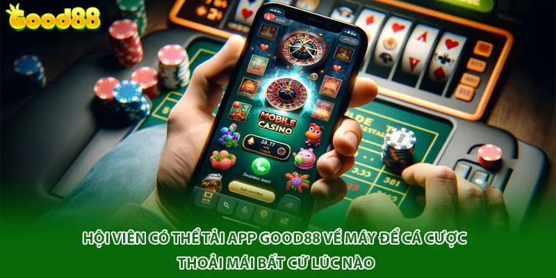 Hội viên có thể tải app Good88 về máy để cá cược thoải mái bất cứ lúc nào
